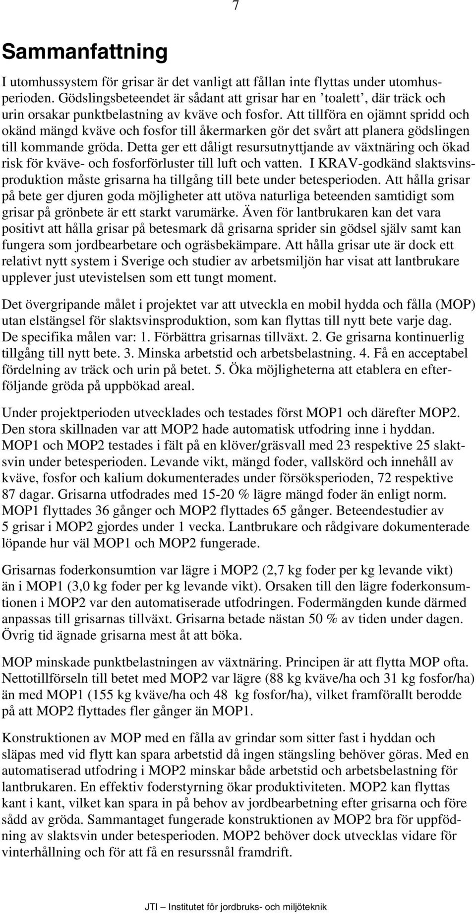 Att tillföra en ojämnt spridd och okänd mängd kväve och fosfor till åkermarken gör det svårt att planera gödslingen till kommande gröda.
