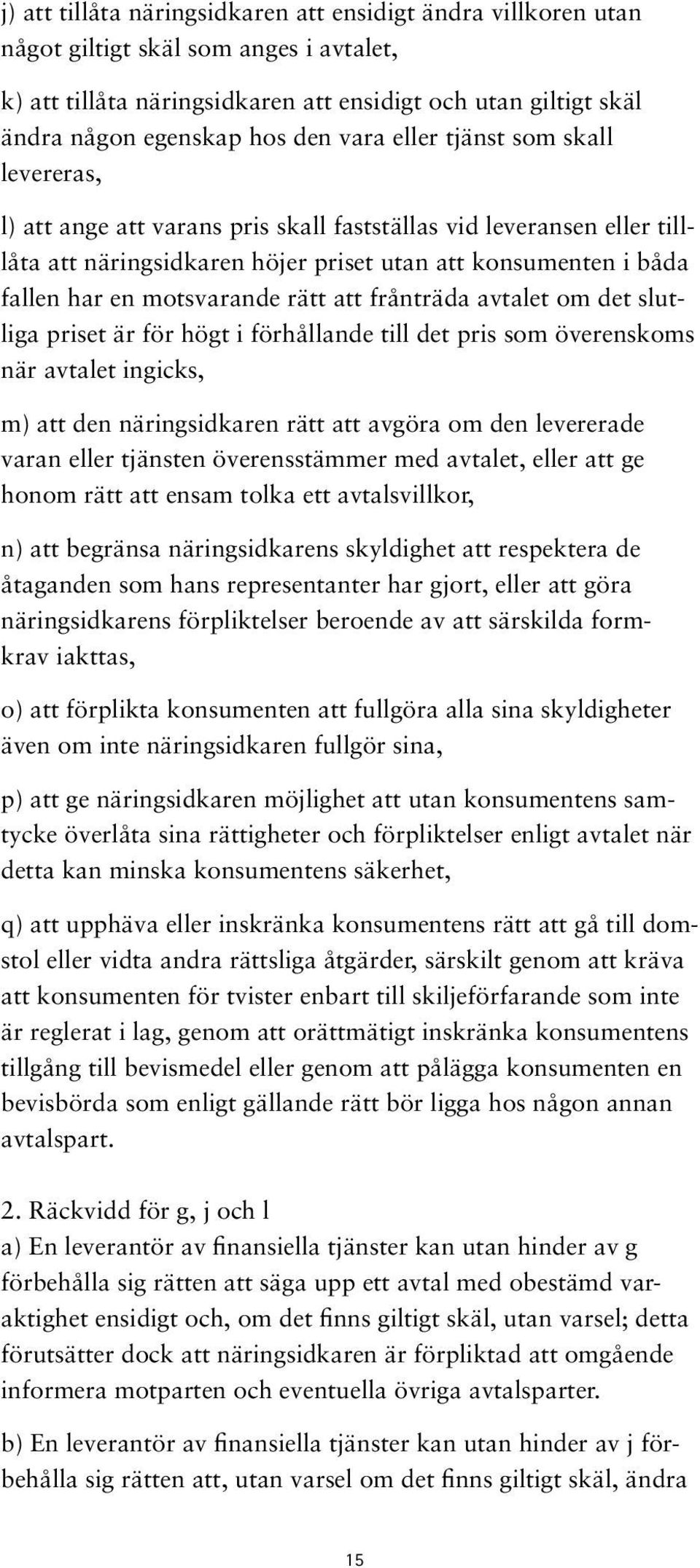 motsvarande rätt att frånträda avtalet om det slutliga priset är för högt i förhållande till det pris som överenskoms när avtalet ingicks, m) att den näringsidkaren rätt att avgöra om den levererade