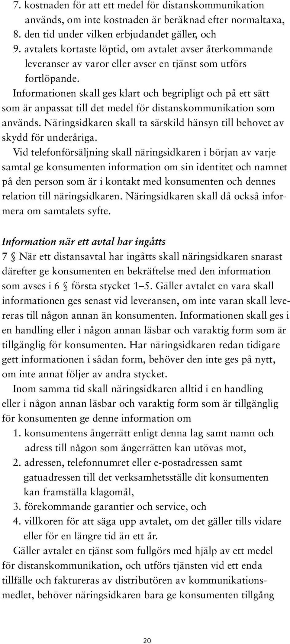 Informationen skall ges klart och begripligt och på ett sätt som är anpassat till det medel för distanskommunikation som används.