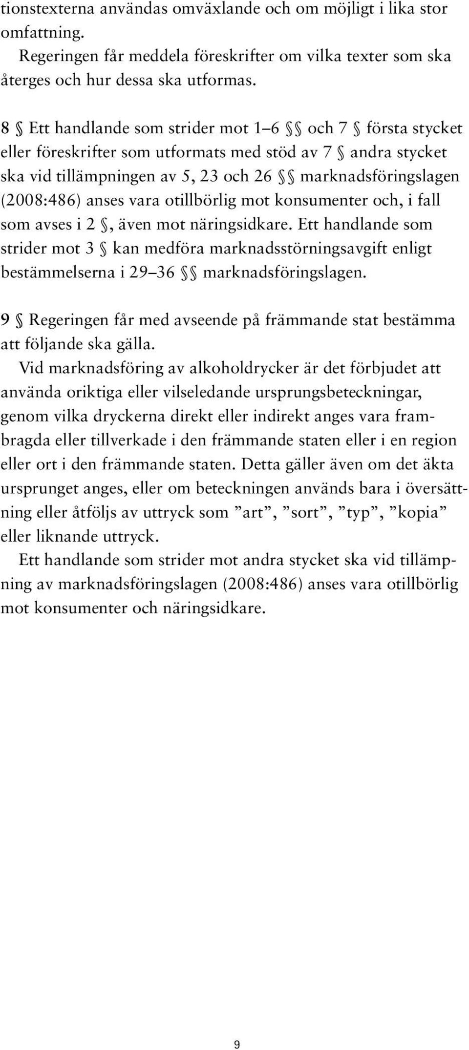 otillbörlig mot konsumenter och, i fall som avses i 2, även mot näringsidkare. Ett handlande som strider mot 3 kan medföra marknadsstörningsavgift enligt bestämmelserna i 29 36 marknadsföringslagen.