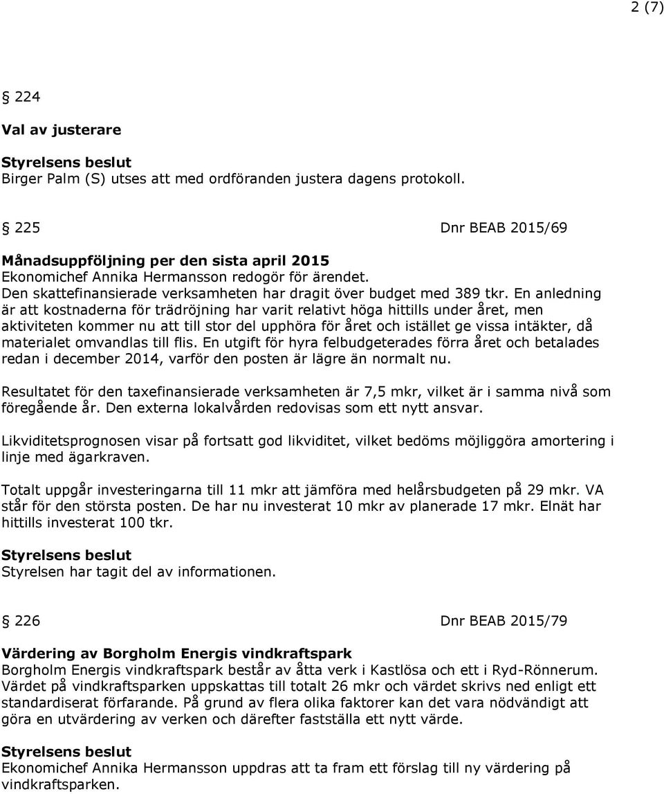 En anledning är att kostnaderna för trädröjning har varit relativt höga hittills under året, men aktiviteten kommer nu att till stor del upphöra för året och istället ge vissa intäkter, då materialet