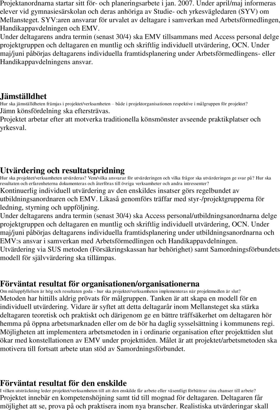 Under deltagarens andra termin (senast 30/4) ska EMV tillsammans med Access personal delge projektgruppen och deltagaren en muntlig och skriftlig individuell utvärdering, OCN.