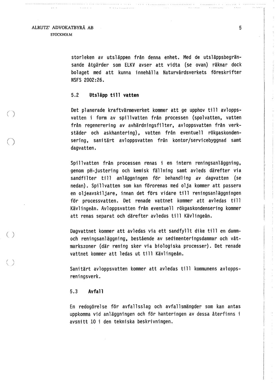 2 Utsläpp till vatten Det planerade kraftvärmeverket kommer att ge upphov till avloppsvatten 1 form av spillvatten från processen (spolvatten, vatten från regenerering av avhärdningsfilter,