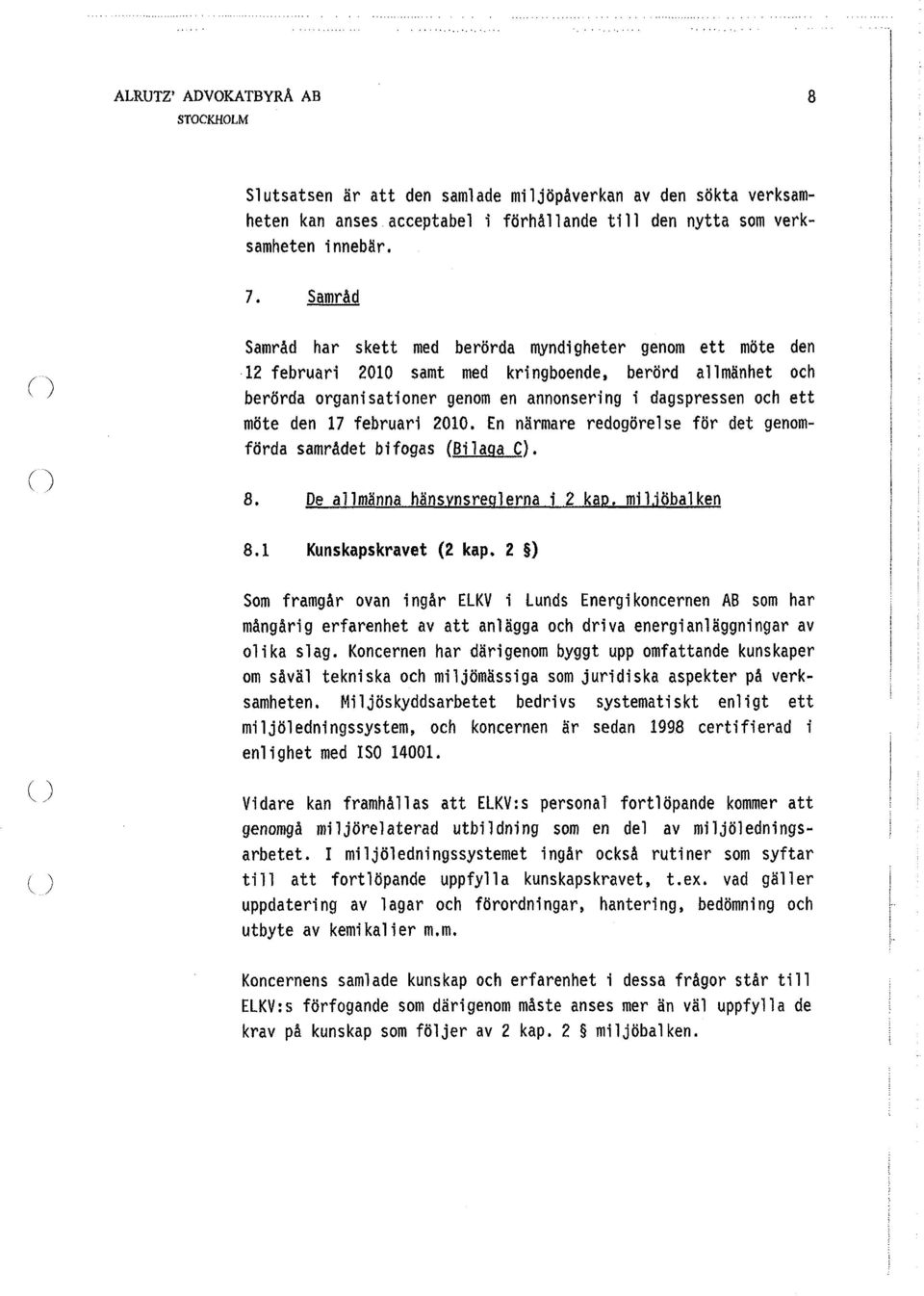 den 17 februari 2010. En närmare redogörelse för det genomförda samrådet bifogas (Bilaqa C). 8. De allmänna häns nsre lerna i 2 ka. mil öbalken 8.