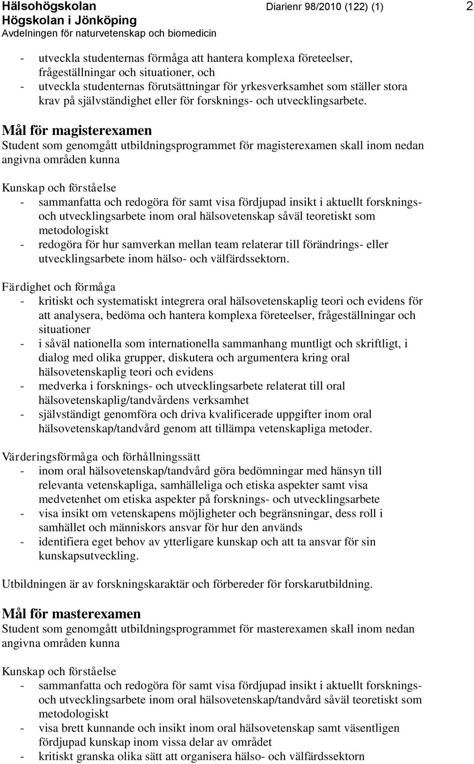 Mål för magisterexamen Student som genomgått utbildningsprogrammet för magisterexamen skall inom nedan angivna områden kunna Kunskap och förståelse - sammanfatta och redogöra för samt visa fördjupad