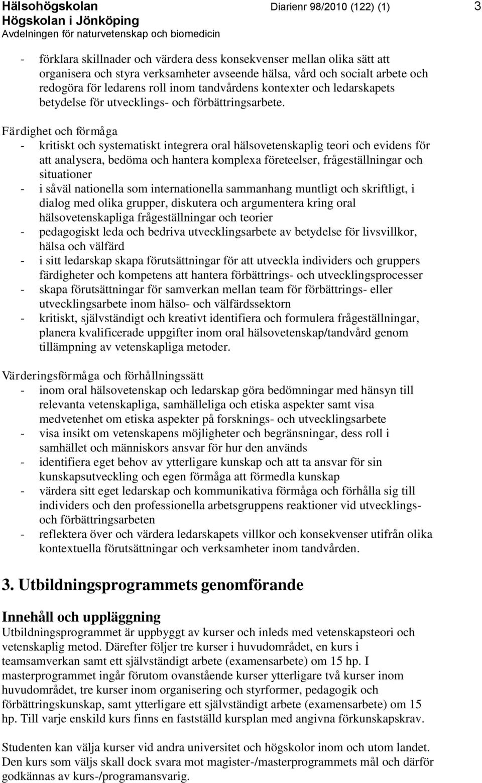 Färdighet och förmåga - kritiskt och systematiskt integrera oral hälsovetenskaplig teori och evidens för att analysera, bedöma och hantera komplexa företeelser, frågeställningar och situationer - i