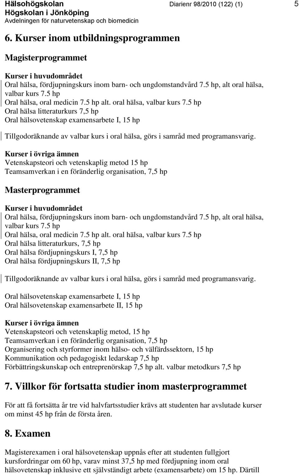 Kurser i övriga ämnen Vetenskapsteori och vetenskaplig metod 15 hp Teamsamverkan i en föränderlig organisation, 7,5 hp Masterprogrammet Kurser i huvudområdet Oral hälsa, fördjupningskurs inom barn-