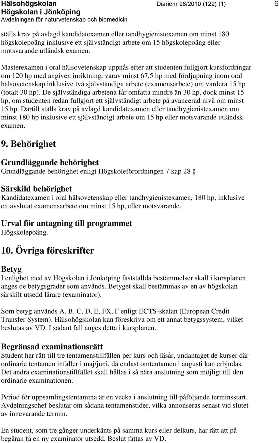 Masterexamen i oral hälsovetenskap uppnås efter att studenten fullgjort kursfordringar om 120 hp med angiven inriktning, varav minst 67,5 hp med fördjupning inom oral hälsovetenskap inklusive två