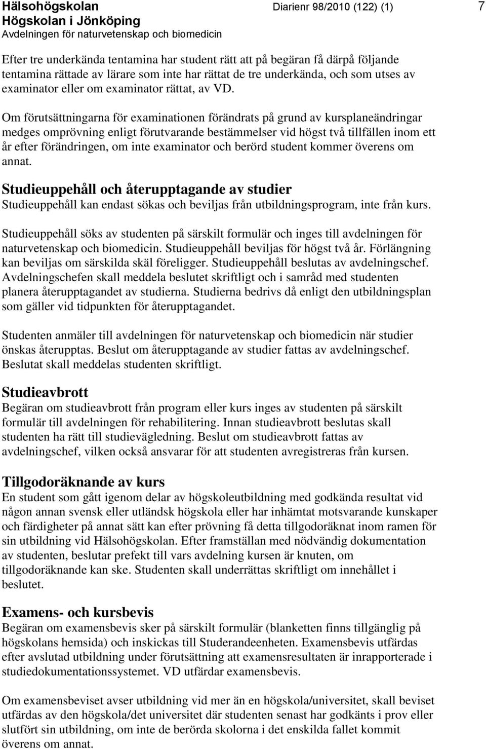 Om förutsättningarna för examinationen förändrats på grund av kursplaneändringar medges omprövning enligt förutvarande bestämmelser vid högst två tillfällen inom ett år efter förändringen, om inte
