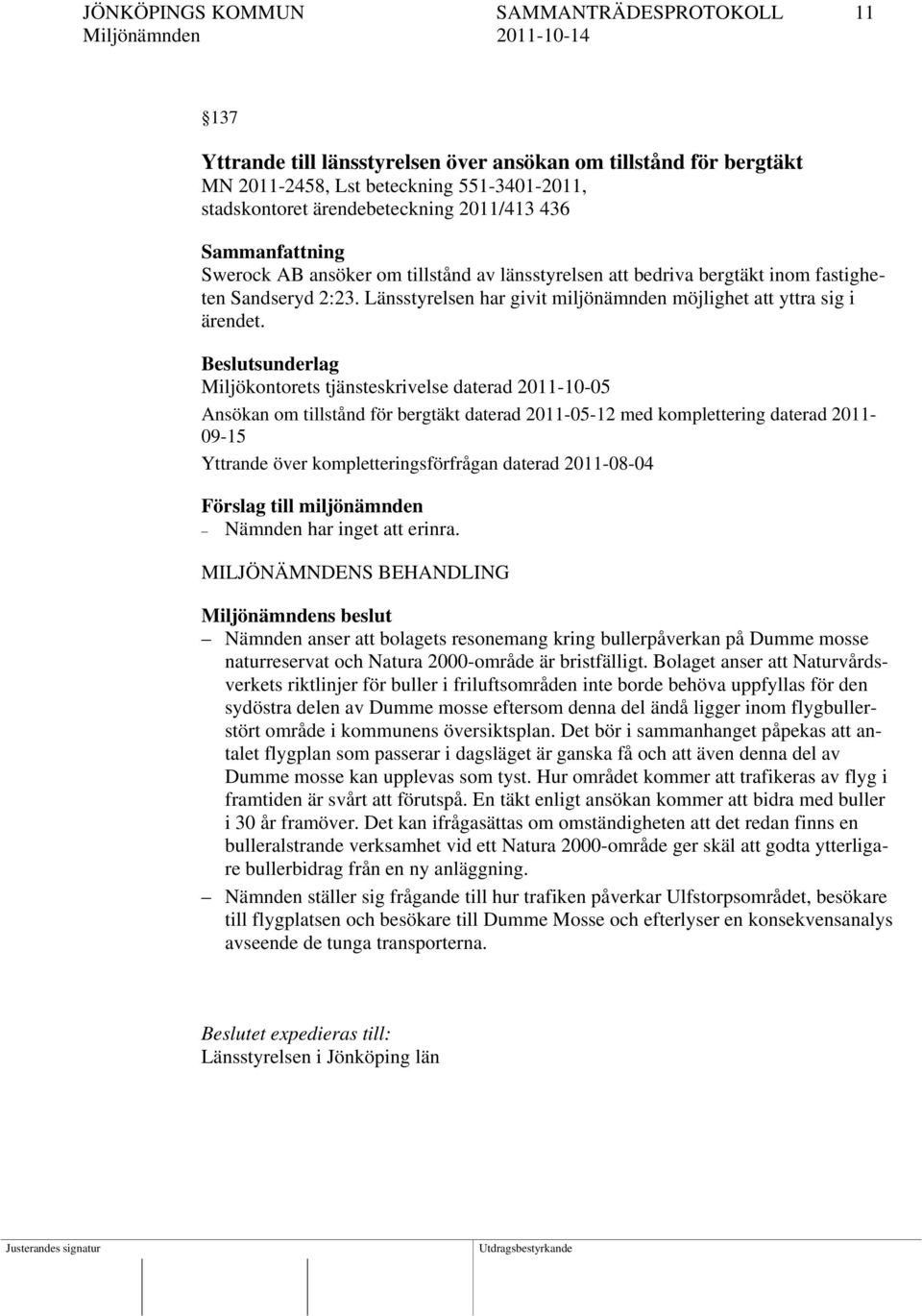 Beslutsunderlag Miljökontorets tjänsteskrivelse daterad 2011-10-05 Ansökan om tillstånd för bergtäkt daterad 2011-05-12 med komplettering daterad 2011-09-15 Yttrande över kompletteringsförfrågan
