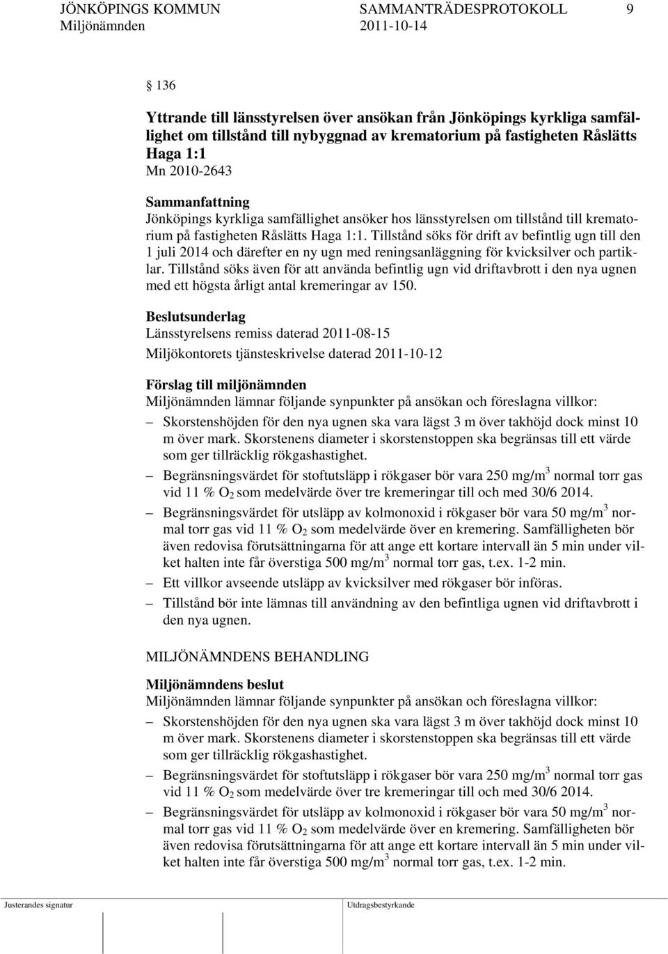 Tillstånd söks för drift av befintlig ugn till den 1 juli 2014 och därefter en ny ugn med reningsanläggning för kvicksilver och partiklar.