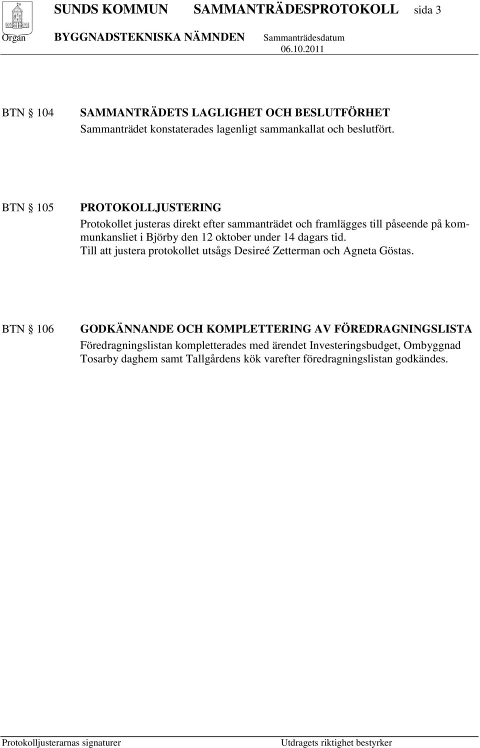 BTN 105 PROTOKOLLJUSTERING Protokollet justeras direkt efter sammanträdet och framlägges till påseende på kommunkansliet i Björby den 12 oktober under