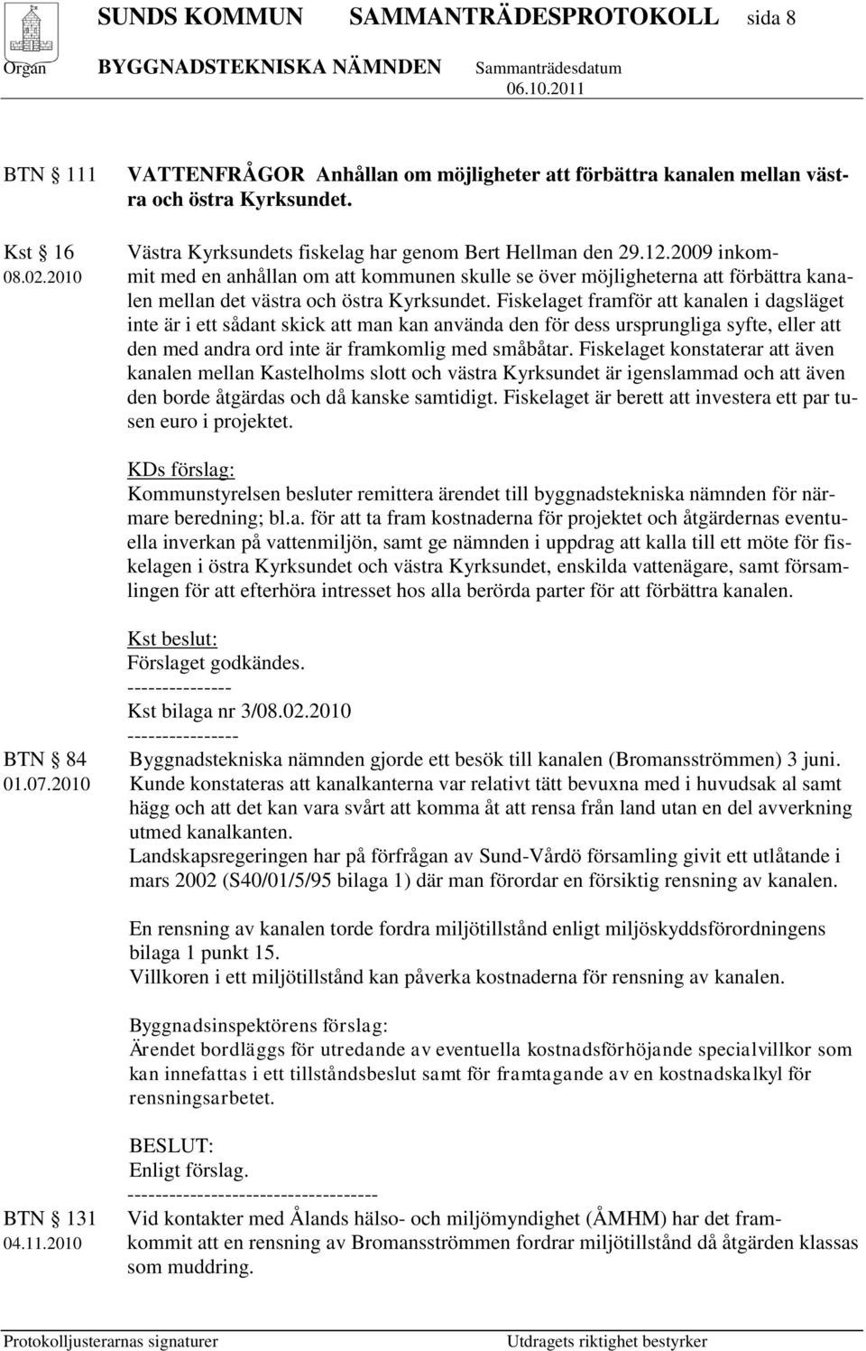 2010 mit med en anhållan om att kommunen skulle se över möjligheterna att förbättra kanalen mellan det västra och östra Kyrksundet.