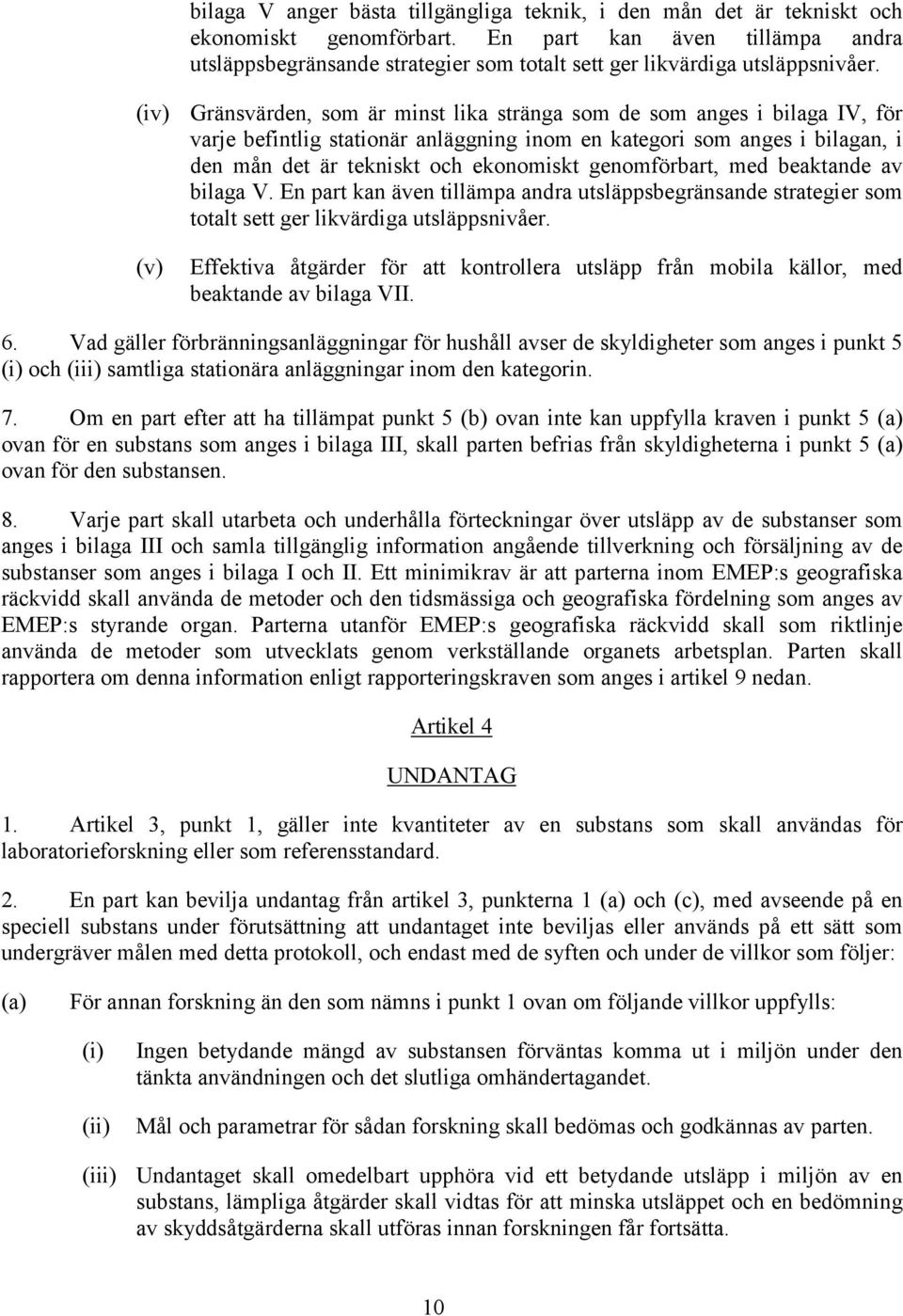 (iv) (v) Gränsvärden, som är minst lika stränga som de som anges i bilaga IV, för varje befintlig stationär anläggning inom en kategori som anges i bilagan, i den mån det är tekniskt och ekonomiskt
