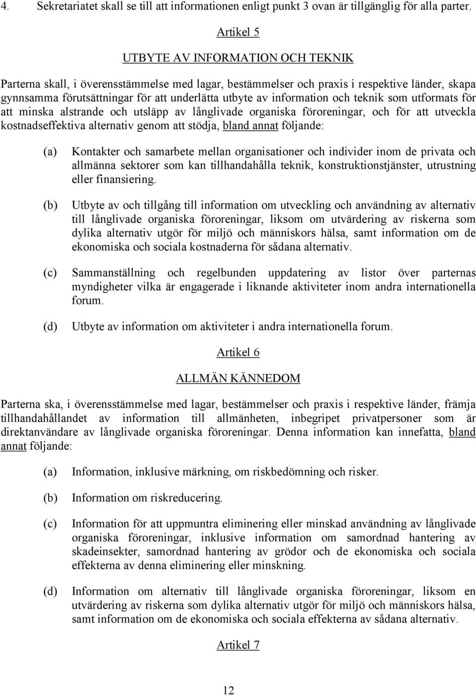 information och teknik som utformats för att minska alstrande och utsläpp av långlivade organiska föroreningar, och för att utveckla kostnadseffektiva alternativ genom att stödja, bland annat