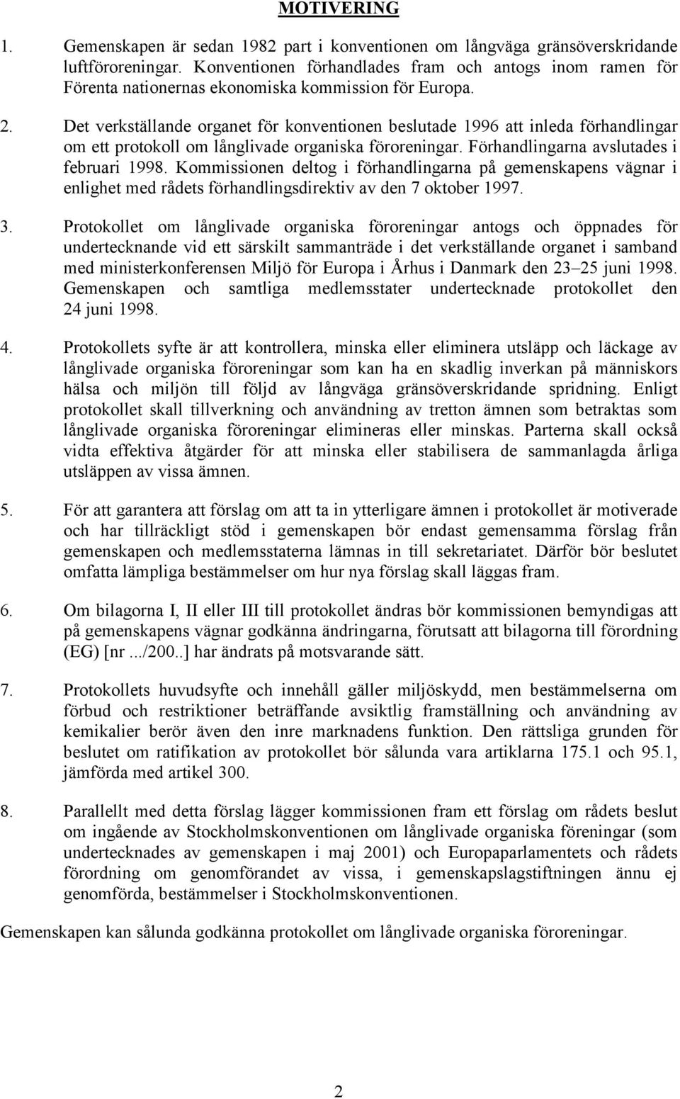 Det verkställande organet för konventionen beslutade 1996 att inleda förhandlingar om ett protokoll om långlivade organiska föroreningar. Förhandlingarna avslutades i februari 1998.