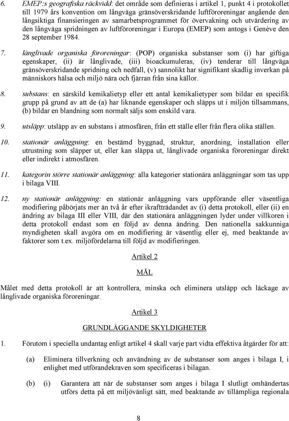 långlivade organiska föroreningar: (POP) organiska substanser som (i) har giftiga egenskaper, (ii) är långlivade, (iii) bioackumuleras, (iv) tenderar till långväga gränsöverskridande spridning och