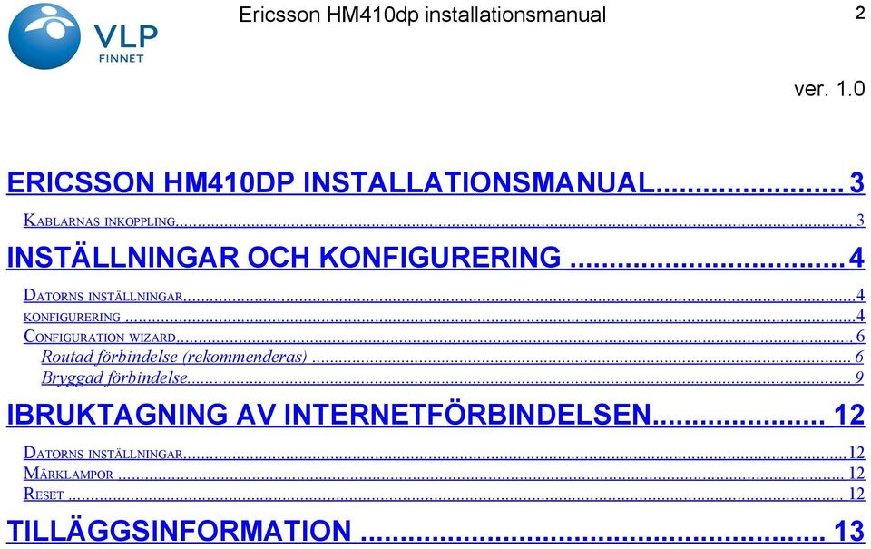 ..4 CONFIGURATION WIZARD... 6 Routad förbindelse (rekommenderas)... 6 Bryggad förbindelse.