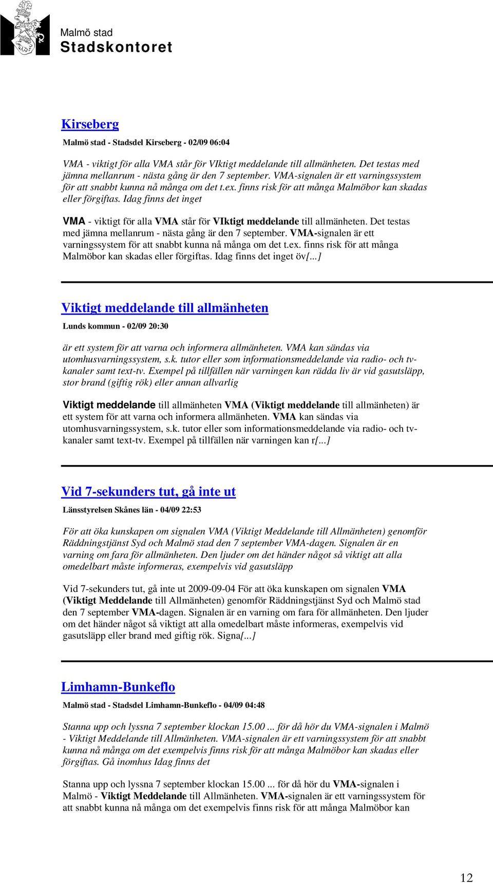 Idag finns det inget VMA - viktigt för alla VMA står för VIktigt meddelande till allmänheten. Det testas med jämna mellanrum - nästa gång är den 7 september.  Idag finns det inget öv[.