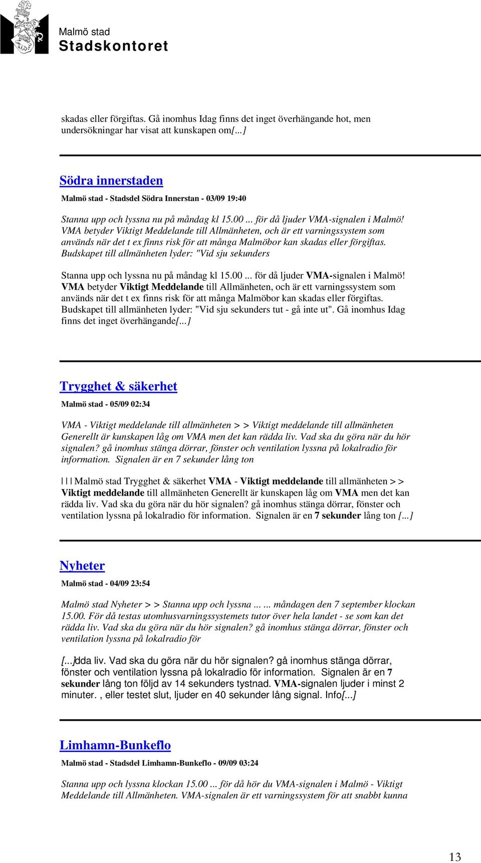 VMA betyder Viktigt Meddelande till Allmänheten, och är ett varningssystem som används när det t ex finns risk för att många Malmöbor kan skadas eller förgiftas.