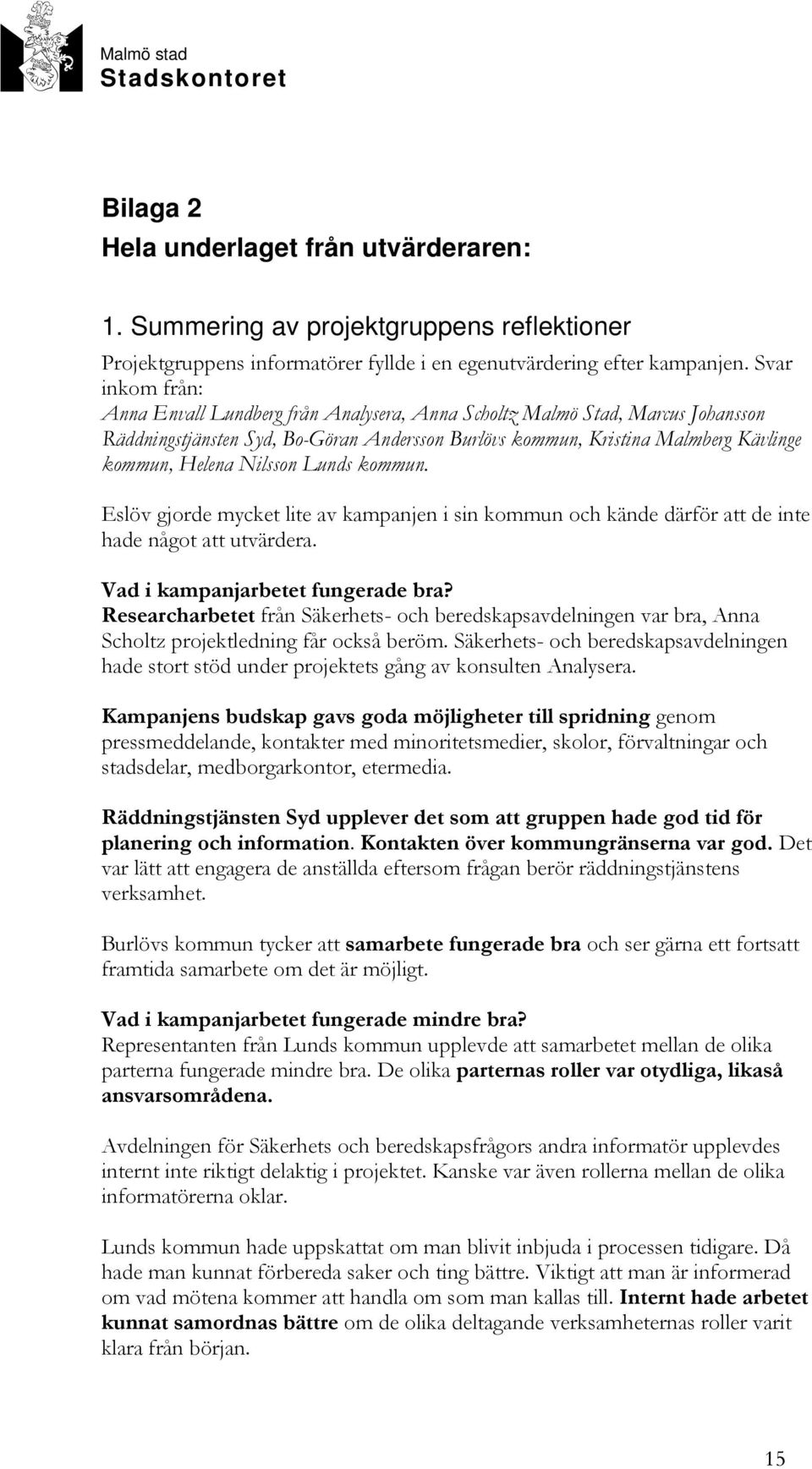 Nilsson Lunds kommun. Eslöv gjorde mycket lite av kampanjen i sin kommun och kände därför att de inte hade något att utvärdera. Vad i kampanjarbetet fungerade bra?
