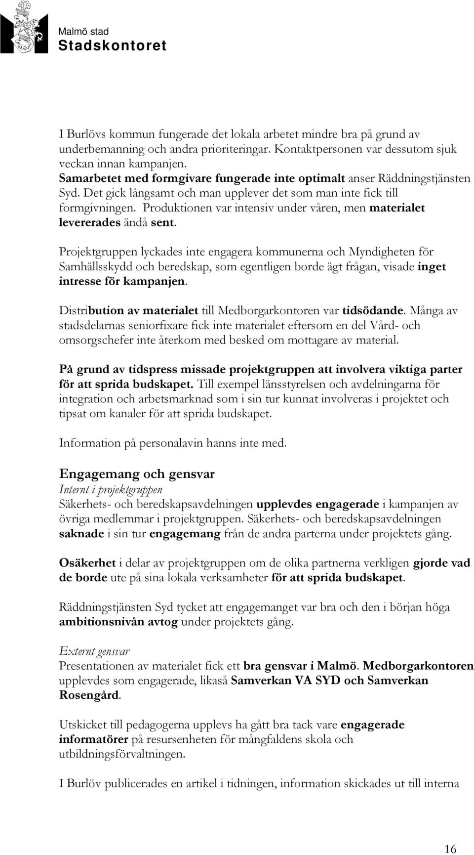 Produktionen var intensiv under våren, men materialet levererades ändå sent.