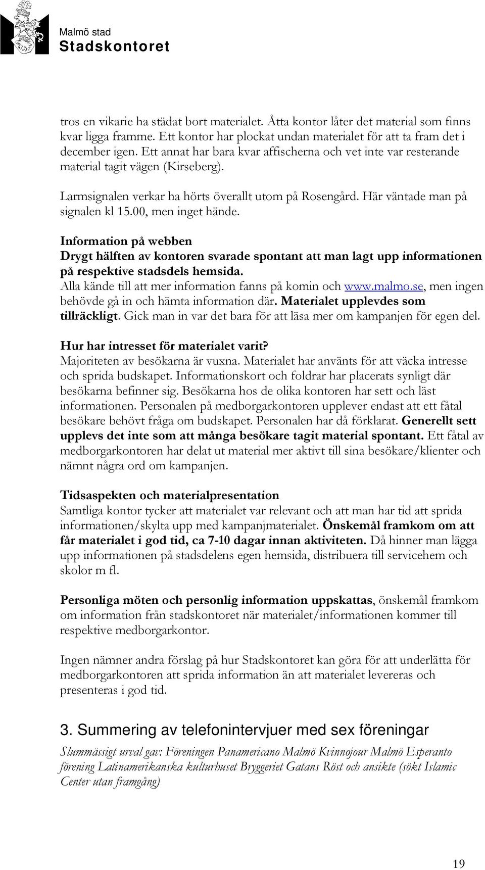 00, men inget hände. Information på webben Drygt hälften av kontoren svarade spontant att man lagt upp informationen på respektive stadsdels hemsida.