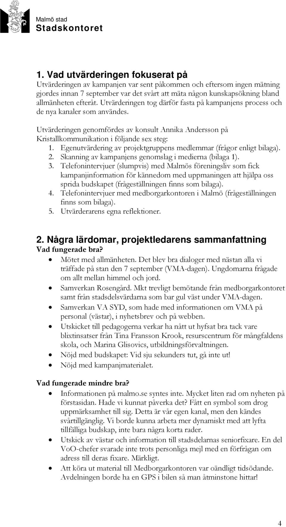Egenutvärdering av projektgruppens medlemmar (frågor enligt bilaga). 2. Skanning av kampanjens genomslag i medierna (bilaga 1). 3.