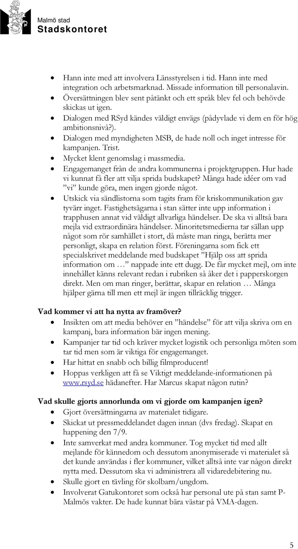 Dialogen med myndigheten MSB, de hade noll och inget intresse för kampanjen. Trist. Mycket klent genomslag i massmedia. Engagemanget från de andra kommunerna i projektgruppen.