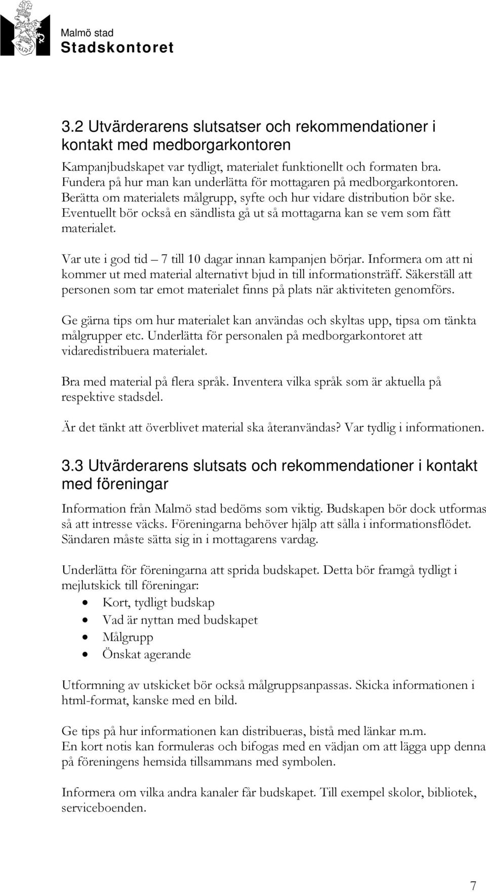 Eventuellt bör också en sändlista gå ut så mottagarna kan se vem som fått materialet. Var ute i god tid 7 till 10 dagar innan kampanjen börjar.