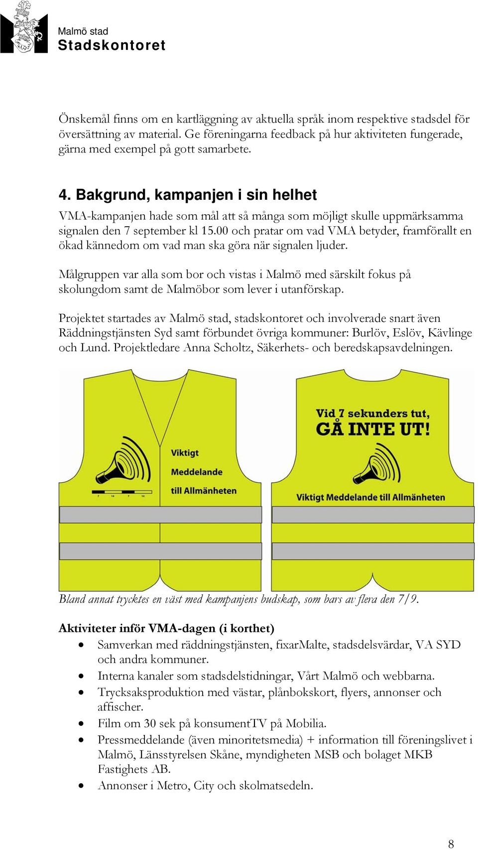 00 och pratar om vad VMA betyder, framförallt en ökad kännedom om vad man ska göra när signalen ljuder.