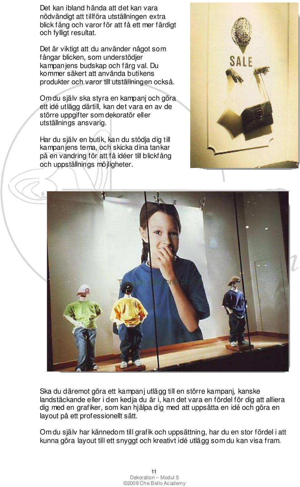 Om du själv ska styra en kampanj och göra ett idé utlägg därtill, kan det vara en av de större uppgifter som dekoratör eller utställnings ansvarig.