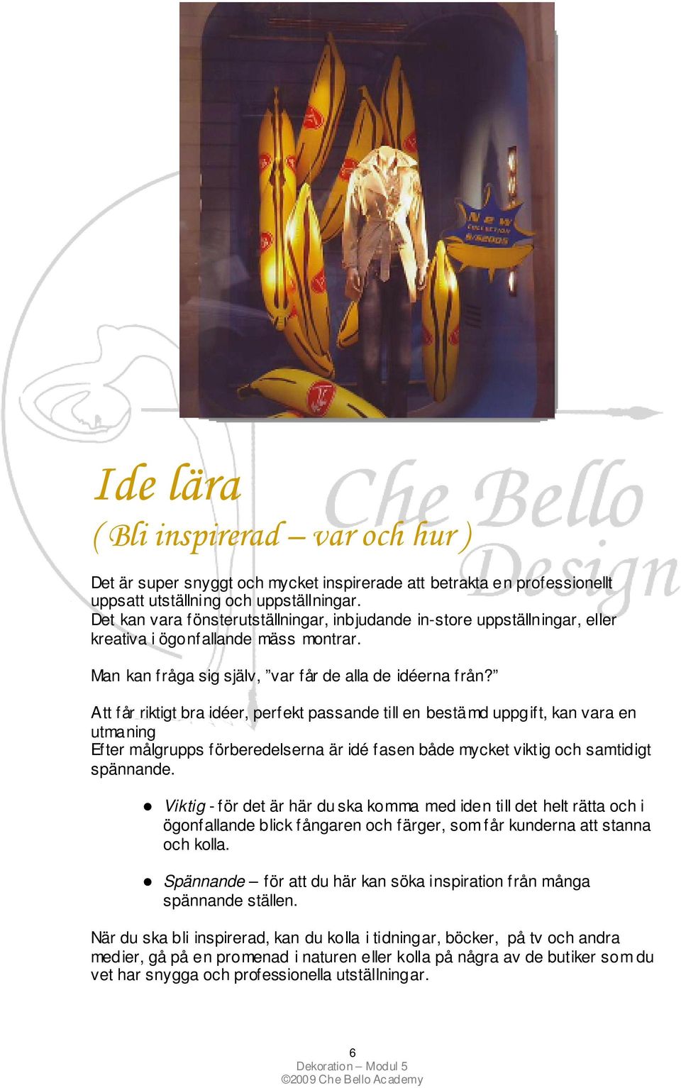 Att får riktigt bra idéer, perfekt passande till en bestämd uppgift, kan vara en utmaning Efter målgrupps förberedelserna är idé fasen både mycket viktig och samtidigt spännande.
