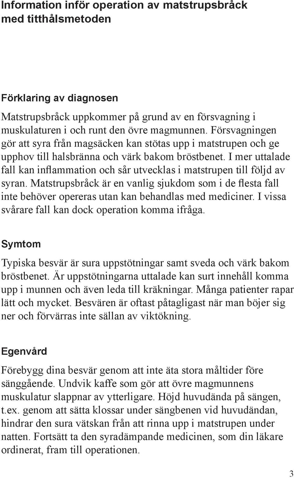 I mer uttalade fall kan inflammation och sår utvecklas i matstrupen till följd av syran.