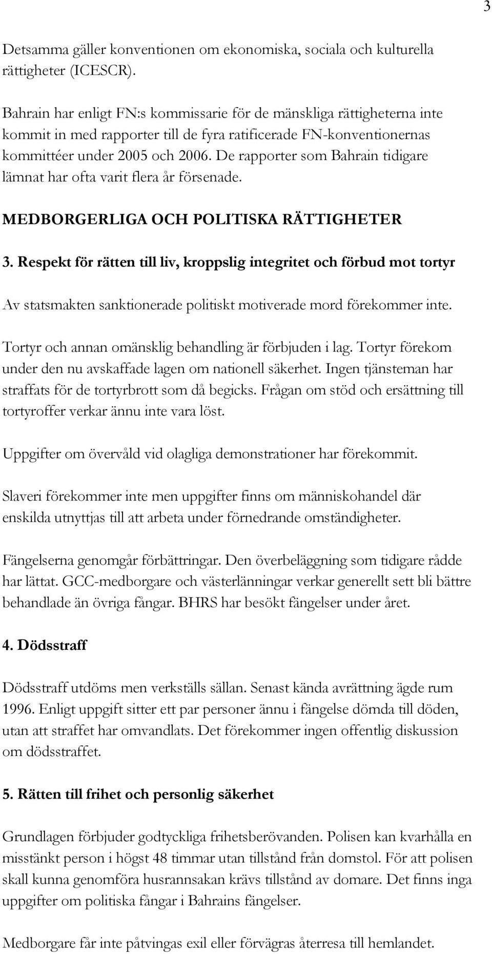 De rapporter som Bahrain tidigare lämnat har ofta varit flera år försenade. MEDBORGERLIGA OCH POLITISKA RÄTTIGHETER 3.