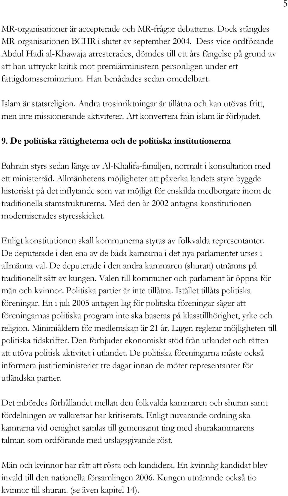 Han benådades sedan omedelbart. Islam är statsreligion. Andra trosinriktningar är tillåtna och kan utövas fritt, men inte missionerande aktiviteter. Att konvertera från islam är förbjudet. 9.