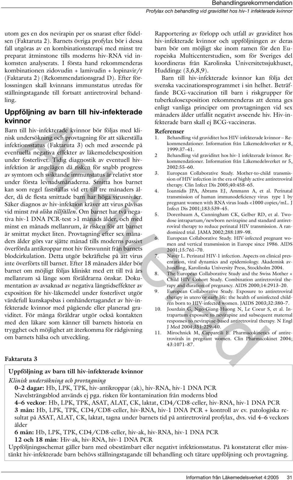 I första hand rekommenderas kombinationen zidovudin + lamivudin + lopinavir/r (Faktaruta 2) (Rekommendationsgrad D).