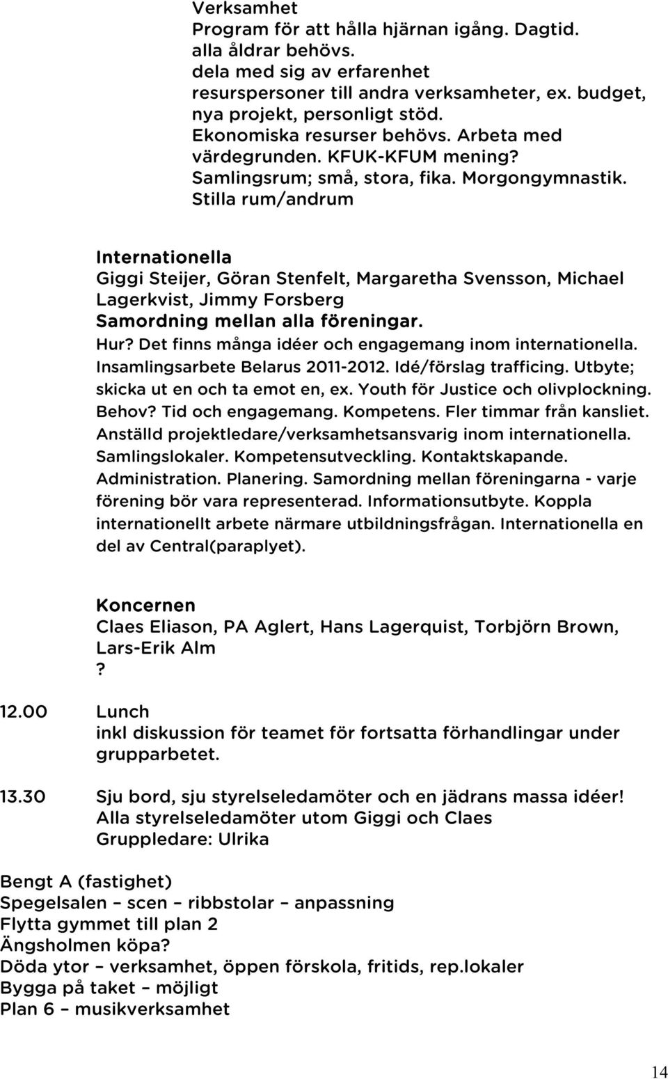 Stilla rum/andrum Internationella Giggi Steijer, Göran Stenfelt, Margaretha Svensson, Michael Lagerkvist, Jimmy Forsberg Samordning mellan alla föreningar. Hur?