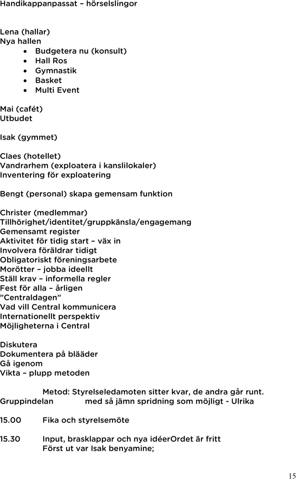 väx in Involvera föräldrar tidigt Obligatoriskt föreningsarbete Morötter jobba ideellt Ställ krav informella regler Fest för alla årligen Centraldagen Vad vill Central kommunicera Internationellt