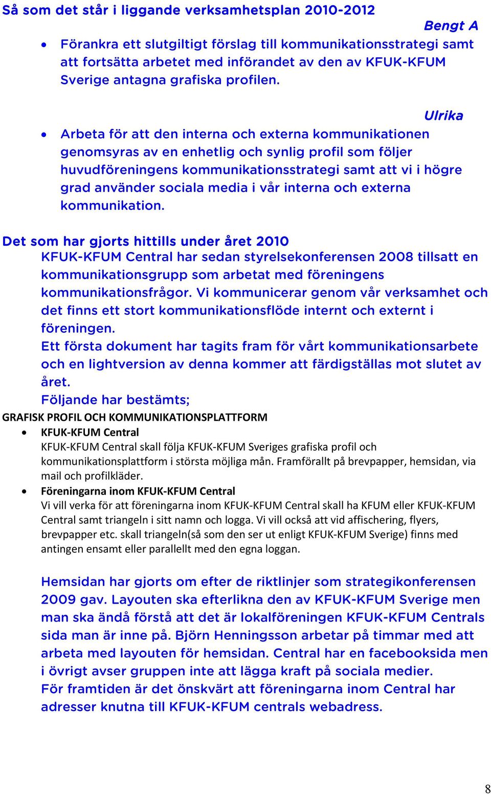 Ulrika Arbeta för att den interna och externa kommunikationen genomsyras av en enhetlig och synlig profil som följer huvudföreningens kommunikationsstrategi samt att vi i högre grad använder sociala