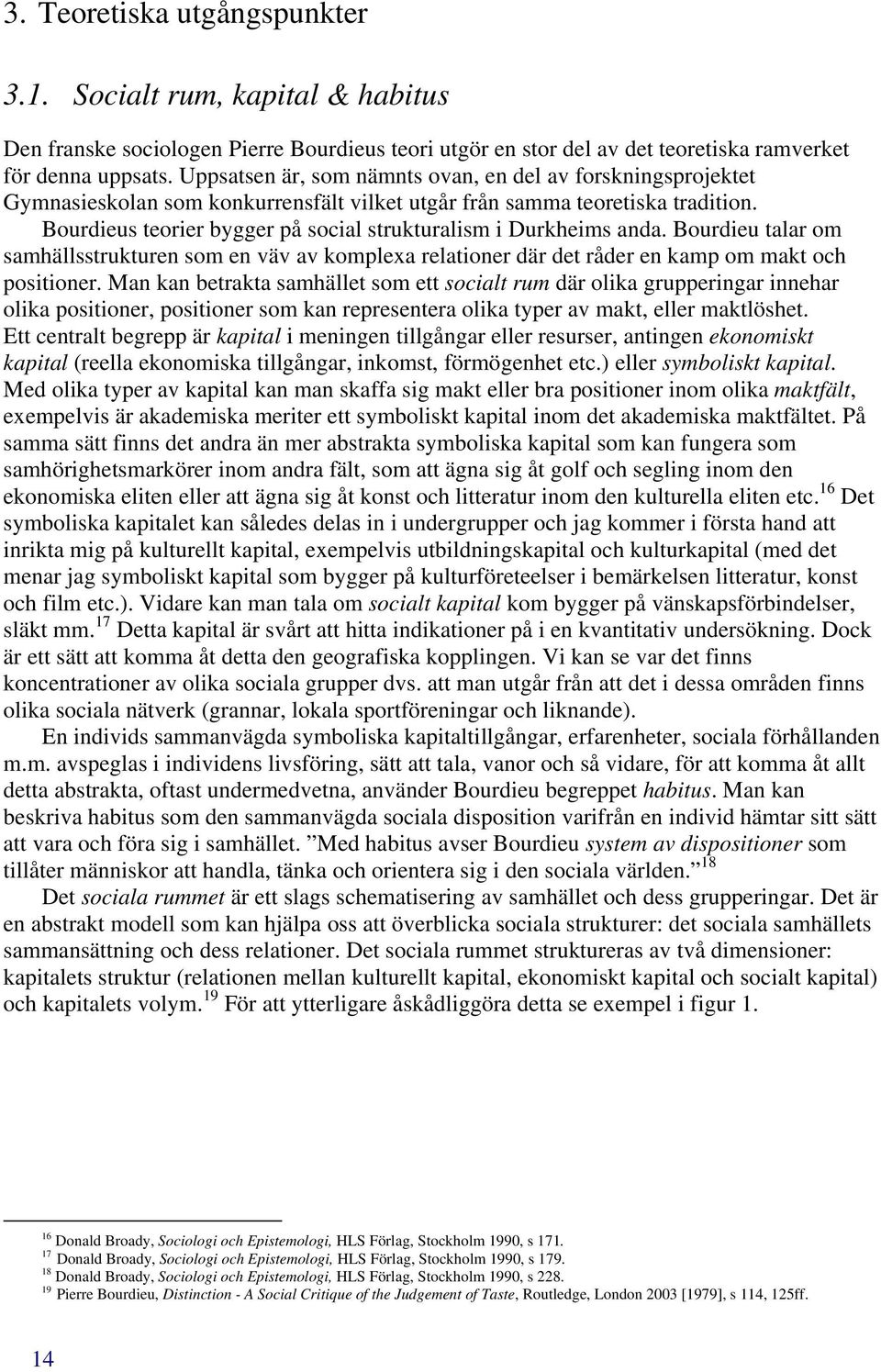 Bourdieus teorier bygger på social strukturalism i Durkheims anda. Bourdieu talar om samhällsstrukturen som en väv av komplexa relationer där det råder en kamp om makt och positioner.