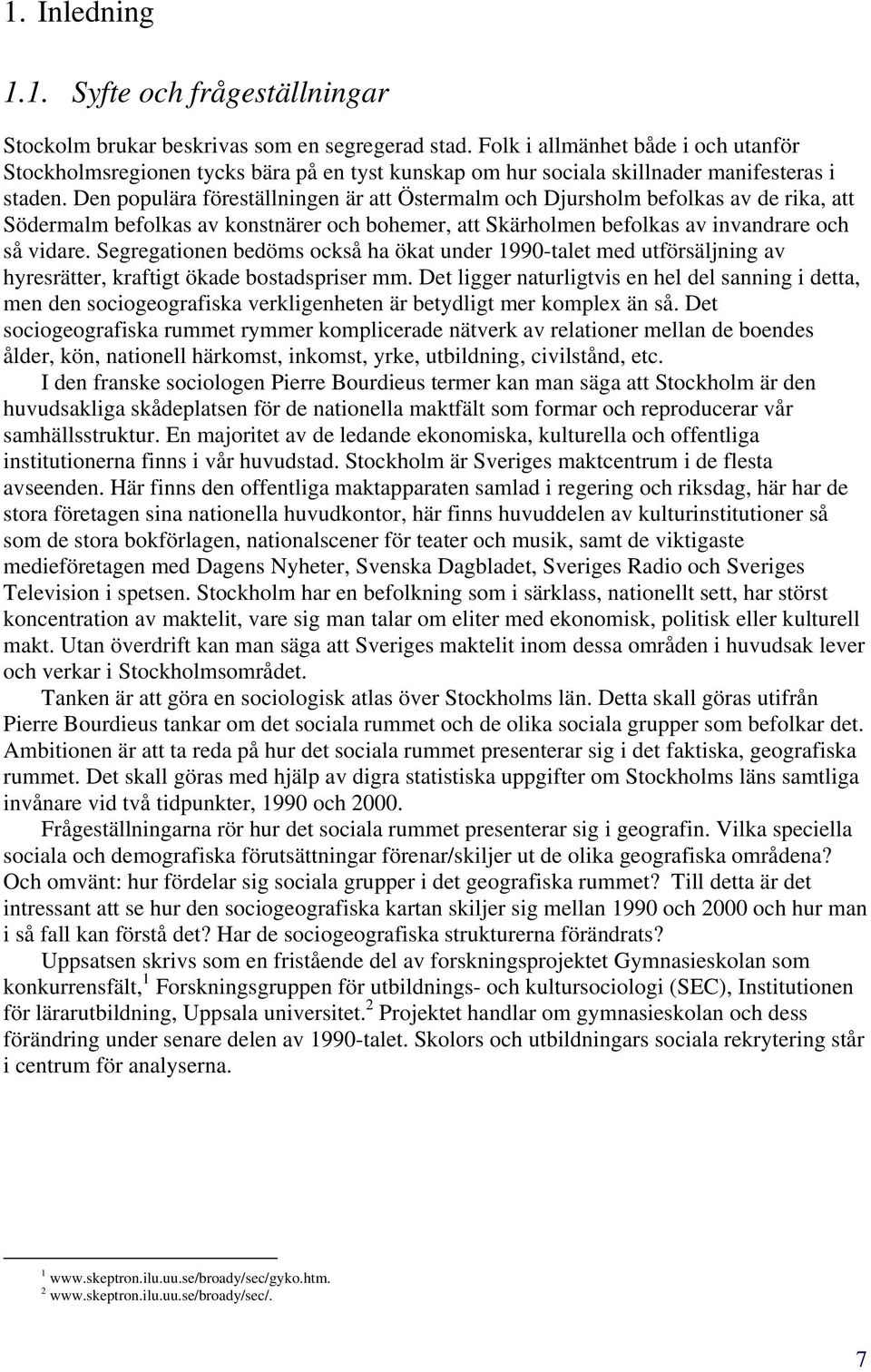 Den populära föreställningen är att Östermalm och Djursholm befolkas av de rika, att Södermalm befolkas av konstnärer och bohemer, att Skärholmen befolkas av invandrare och så vidare.