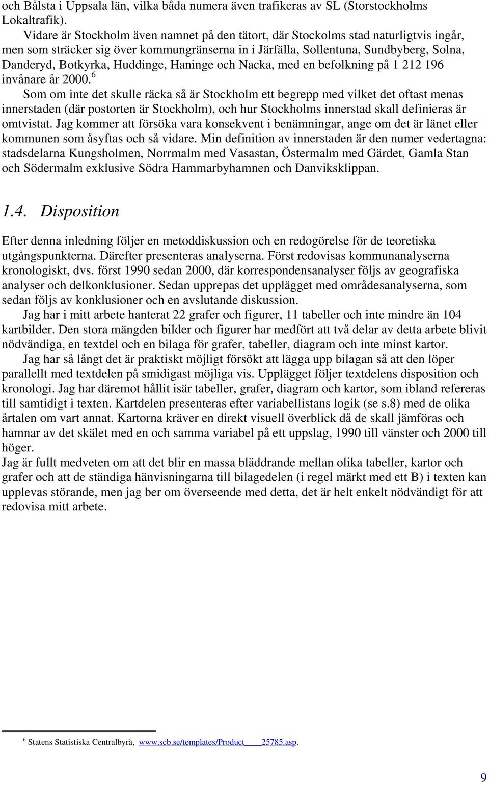 Huddinge, Haninge och Nacka, med en befolkning på 1 212 196 invånare år 2000.