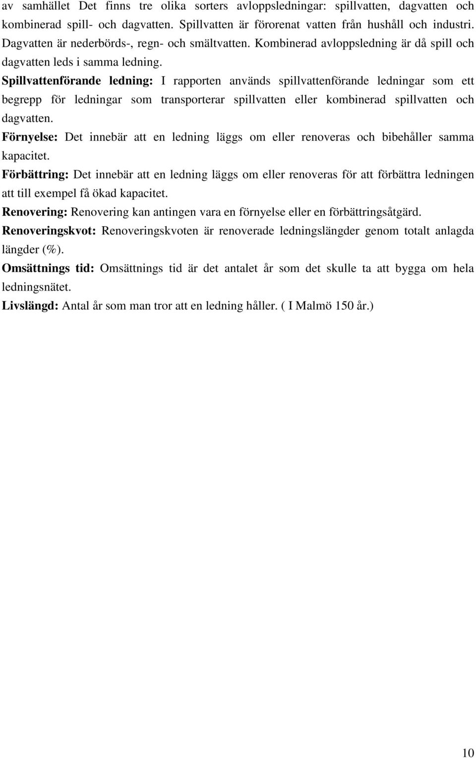Spillvattenförande ledning: I rapporten används spillvattenförande ledningar som ett begrepp för ledningar som transporterar spillvatten eller kombinerad spillvatten och dagvatten.