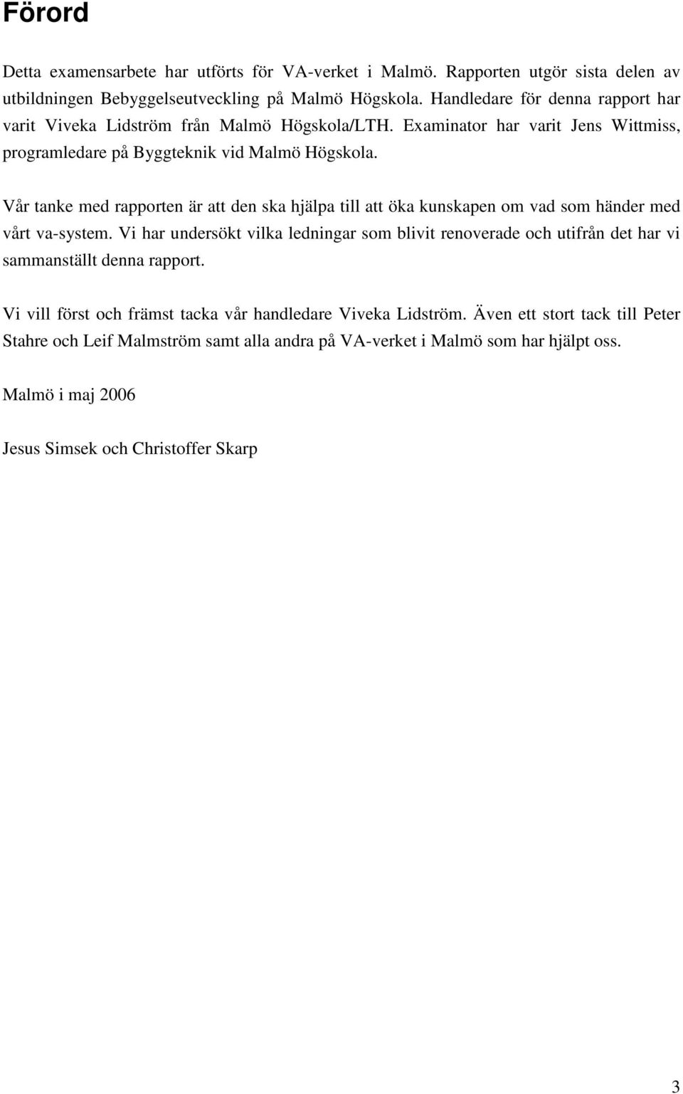 Vår tanke med rapporten är att den ska hjälpa till att öka kunskapen om vad som händer med vårt va-system.