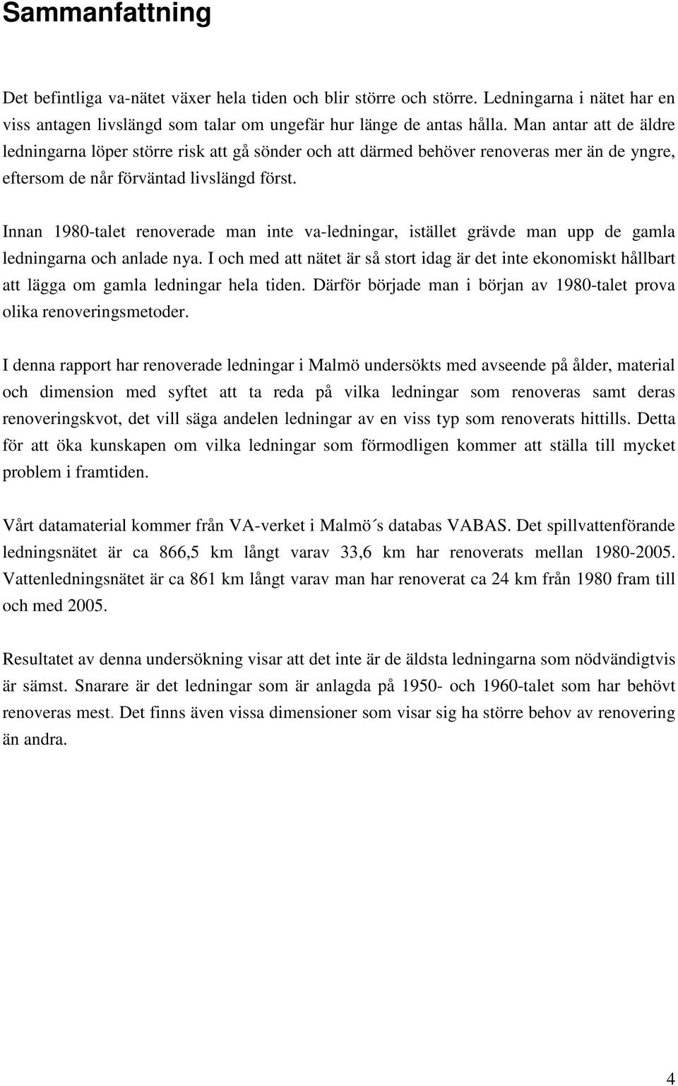 Innan 1980-talet renoverade man inte va-ledningar, istället grävde man upp de gamla ledningarna och anlade nya.