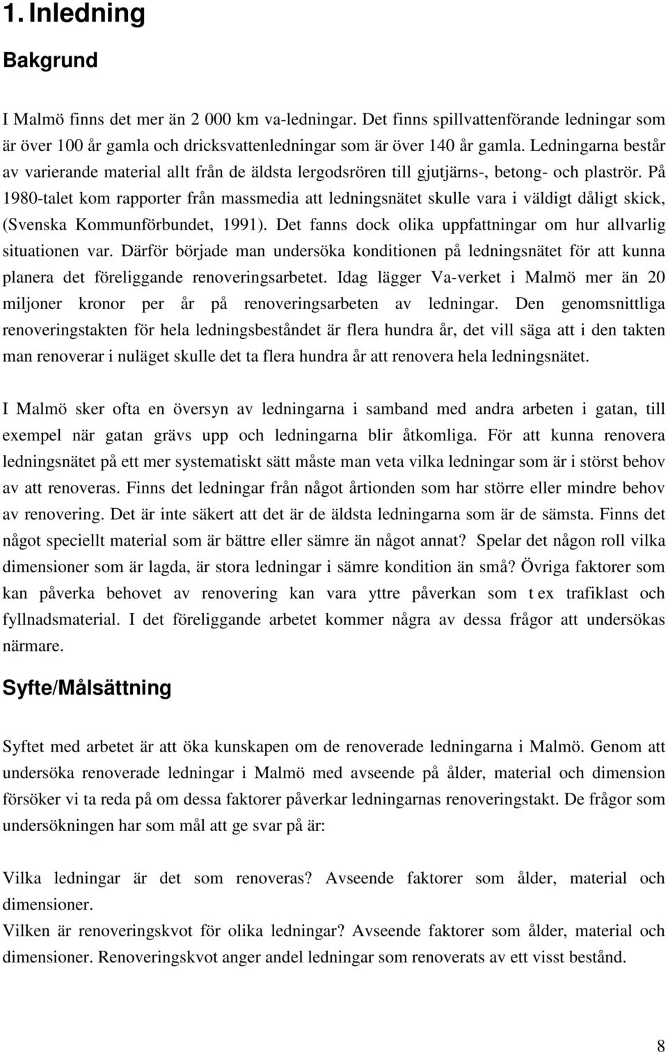På 1980-talet kom rapporter från massmedia att ledningsnätet skulle vara i väldigt dåligt skick, (Svenska Kommunförbundet, 1991). Det fanns dock olika uppfattningar om hur allvarlig situationen var.