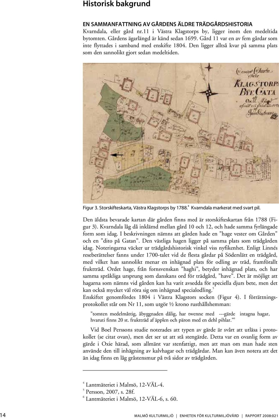 Storskifteskarta, Västra Klagstorps by 1788. 4 Kvarndala markerat med svart pil. Den äldsta bevarade kartan där gården finns med är storskifteskartan från 1788 (Figur 3).