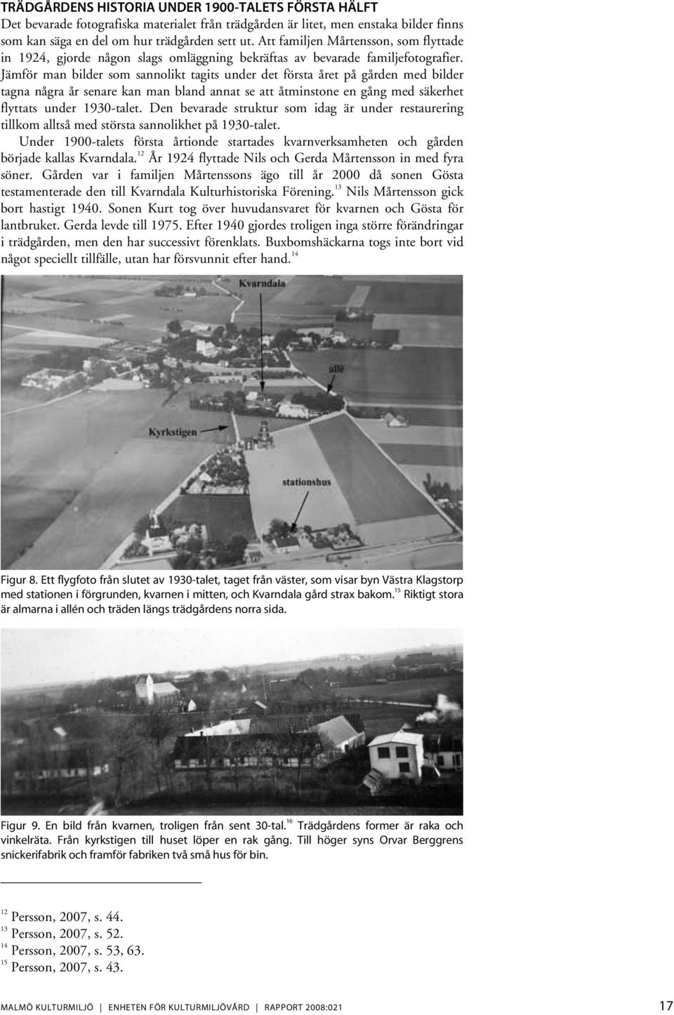 Jämför man bilder som sannolikt tagits under det första året på gården med bilder tagna några år senare kan man bland annat se att åtminstone en gång med säkerhet flyttats under 1930-talet.