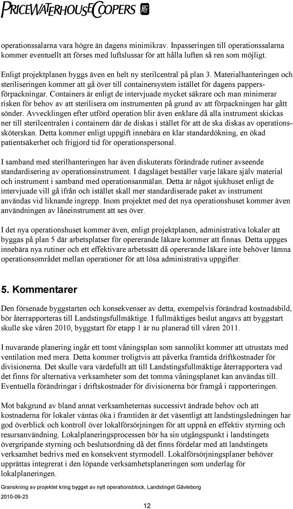 Containers är enligt de intervjuade mycket säkrare och man minimerar risken för behov av att sterilisera om instrumenten på grund av att förpackningen har gått sönder.